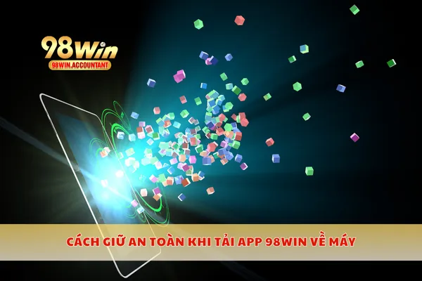 Cách giữ an toàn khi tải app 98WIN về máy