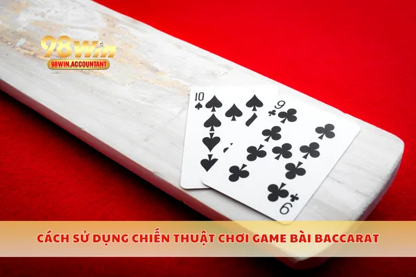 Cách sử dụng chiến thuật chơi game bài baccarat