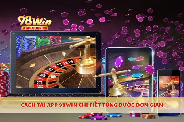 Cách tải app 98WIN chi tiết từng bước đơn giản