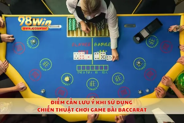 Điểm cần lưu ý khi sử dụng chiến thuật chơi game bài baccarat