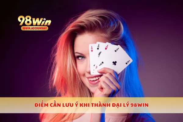 Điểm cần lưu ý khi thành đại lý 98WIN