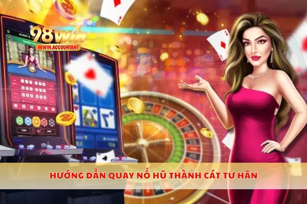 Hướng dẫn quay nổ hũ thành cát tư hãn