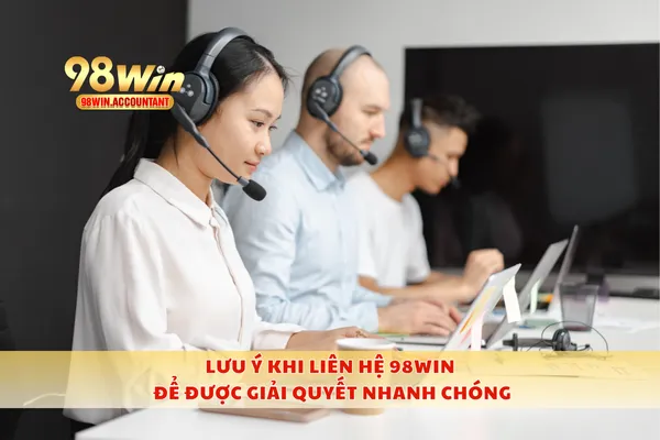 Lưu ý khi liên hệ 98WIN để được giải quyết nhanh chóng