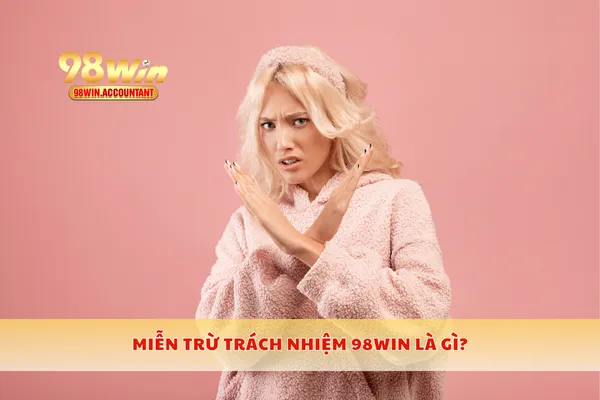 Miễn trừ trách nhiệm 98WIN là gì?