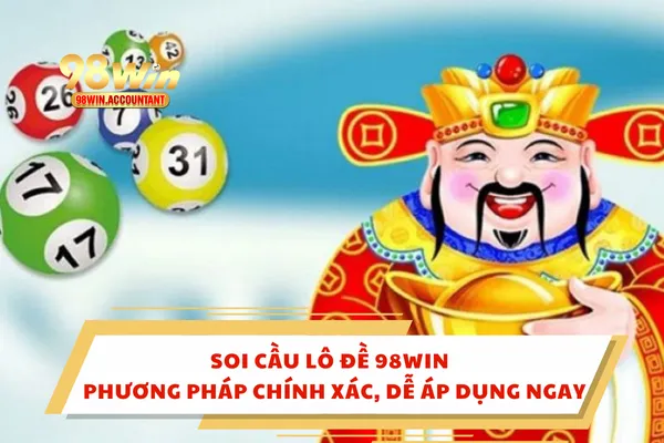 Soi Cầu Lô Đề 98WIN – Phương Pháp Chính Xác, Dễ Áp Dụng Ngay