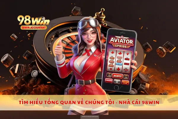 Tìm hiểu tổng quan về chúng tôi - nhà cái 98WIN